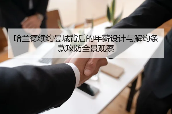 哈兰德续约曼城背后的年薪设计与解约条款攻防全景观察